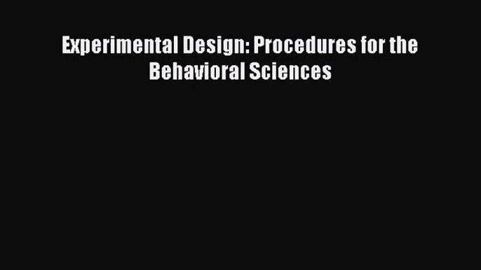 [PDF Download] Experimental Design: Procedures for the Behavioral Sciences [Read] Full Ebook