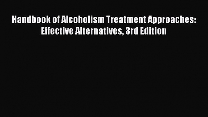 [PDF Download] Handbook of Alcoholism Treatment Approaches: Effective Alternatives 3rd Edition