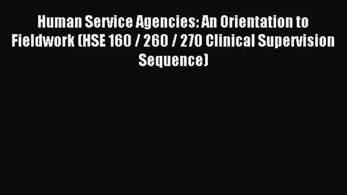 [PDF Download] Human Service Agencies: An Orientation to Fieldwork (HSE 160 / 260 / 270 Clinical