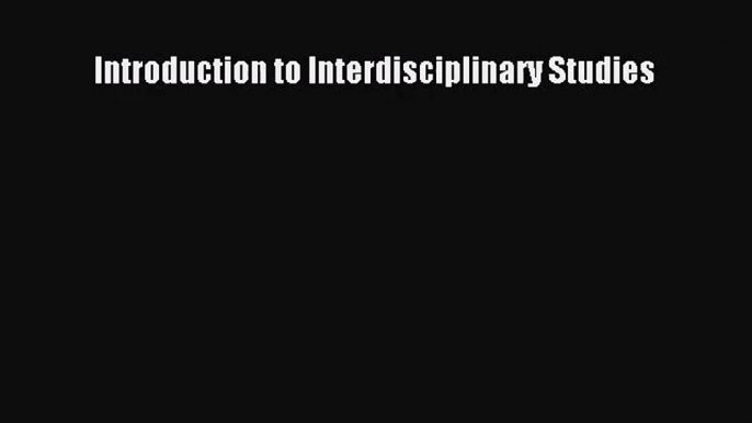 [PDF Download] Introduction to Interdisciplinary Studies [PDF] Full Ebook