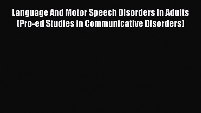 [PDF Download] Language And Motor Speech Disorders In Adults (Pro-ed Studies in Communicative