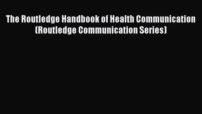 [PDF Download] The Routledge Handbook of Health Communication (Routledge Communication Series)