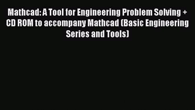 PDF Download Mathcad: A Tool for Engineering Problem Solving + CD ROM to accompany Mathcad