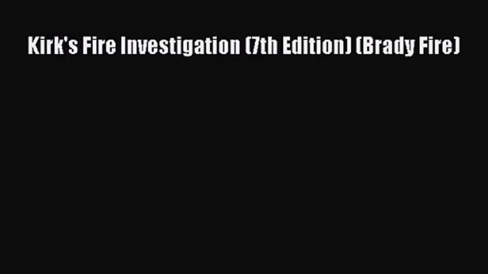 [PDF Download] Kirk's Fire Investigation (7th Edition) (Brady Fire) [PDF] Online