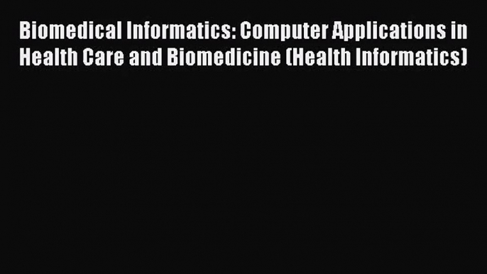 [PDF Download] Biomedical Informatics: Computer Applications in Health Care and Biomedicine