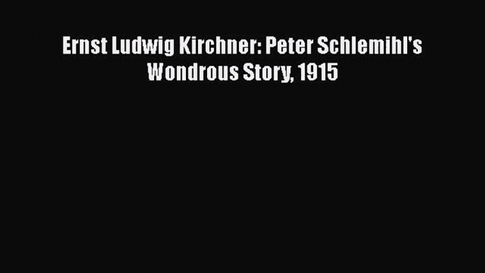 [PDF Download] Ernst Ludwig Kirchner: Peter Schlemihl's Wondrous Story 1915 [Read] Online
