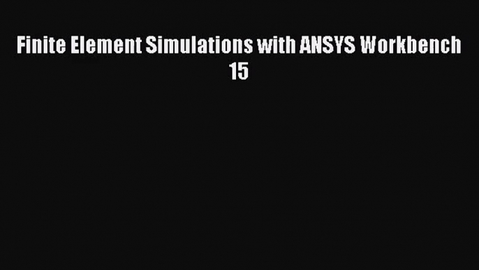 [PDF Download] Finite Element Simulations with ANSYS Workbench 15 [Download] Full Ebook