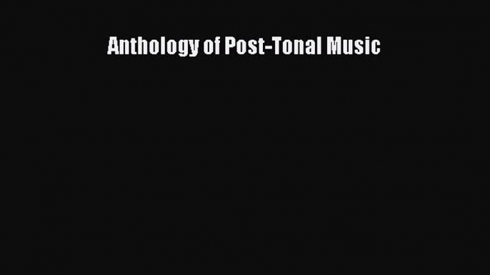 [PDF Download] Anthology of Post-Tonal Music [PDF] Full Ebook