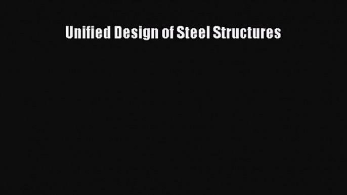 [PDF Download] Unified Design of Steel Structures [PDF] Full Ebook