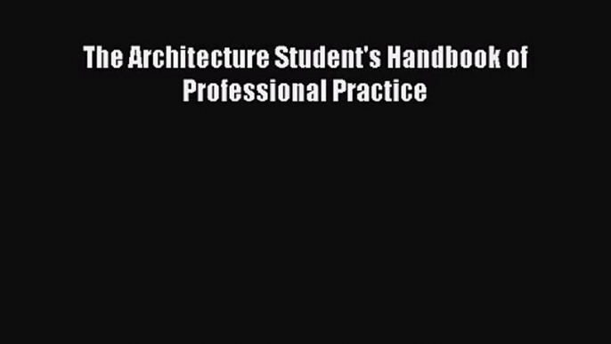 [PDF Download] The Architecture Student's Handbook of Professional Practice [PDF] Online