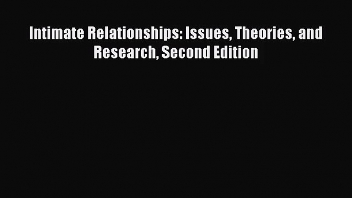 [PDF Download] Intimate Relationships: Issues Theories and Research Second Edition [PDF] Online