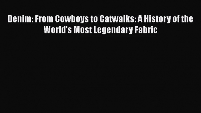 [PDF Download] Denim: From Cowboys to Catwalks: A History of the World's Most Legendary Fabric