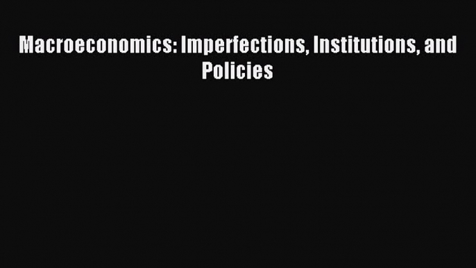 Macroeconomics: Imperfections Institutions and Policies [Download] Full Ebook