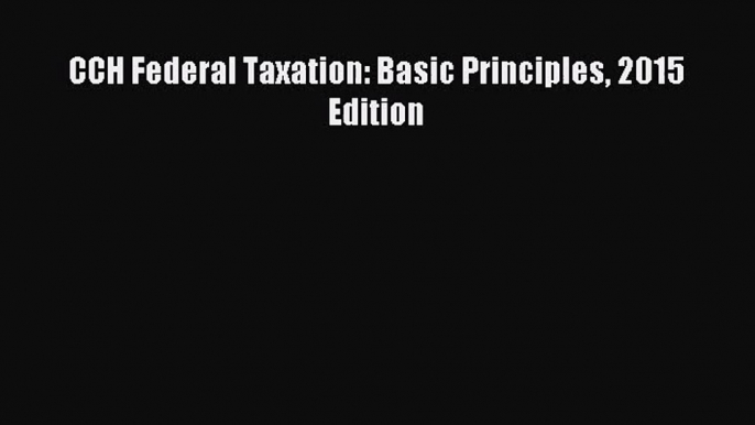 [PDF Download] CCH Federal Taxation: Basic Principles 2015 Edition [PDF] Full Ebook