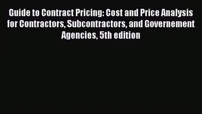 [PDF Download] Guide to Contract Pricing: Cost and Price Analysis for Contractors Subcontractors