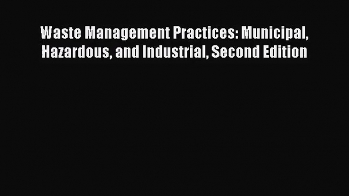 [PDF Download] Waste Management Practices: Municipal Hazardous and Industrial Second Edition