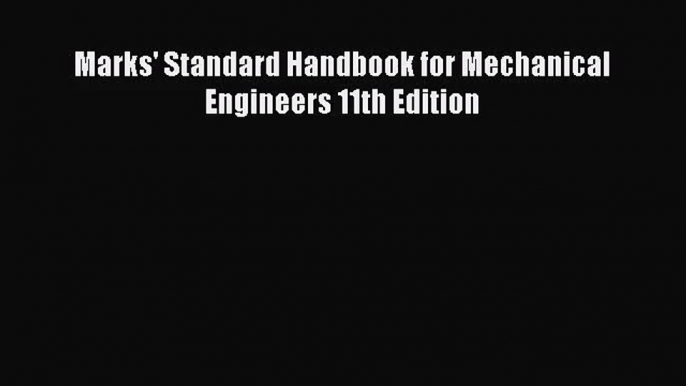 [PDF Download] Marks' Standard Handbook for Mechanical Engineers 11th Edition [Download] Online