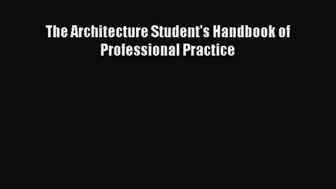 PDF Download The Architecture Student's Handbook of Professional Practice Download Full Ebook