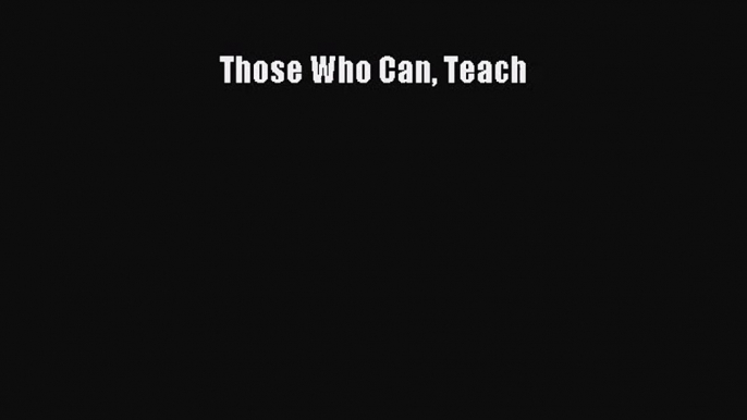 [PDF Download] Those Who Can Teach [Read] Full Ebook