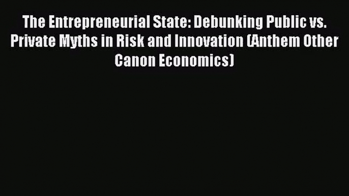 The Entrepreneurial State: Debunking Public vs. Private Myths in Risk and Innovation (Anthem