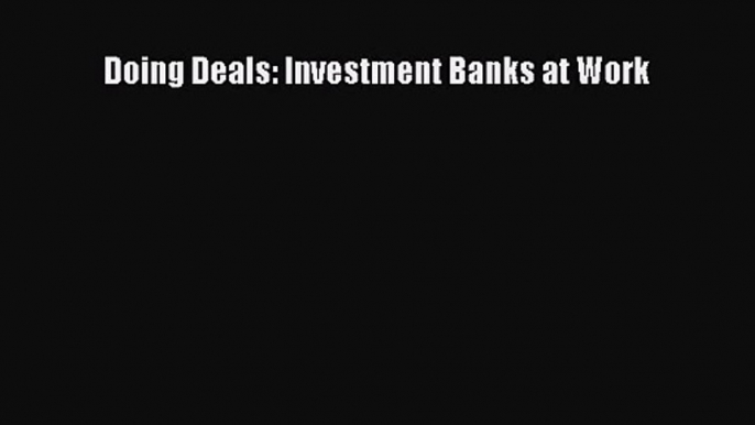 [PDF Download] Doing Deals: Investment Banks at Work [Download] Online