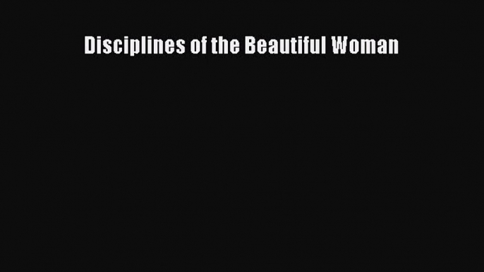 PDF Download Disciplines of the Beautiful Woman PDF Full Ebook