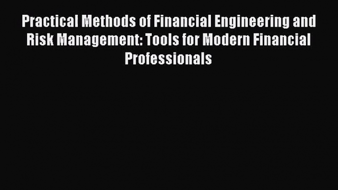 [PDF Download] Practical Methods of Financial Engineering and Risk Management: Tools for Modern