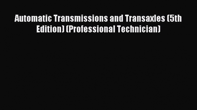 [PDF Download] Automatic Transmissions and Transaxles (5th Edition) (Professional Technician)