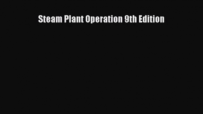 [PDF Download] Steam Plant Operation 9th Edition [PDF] Online