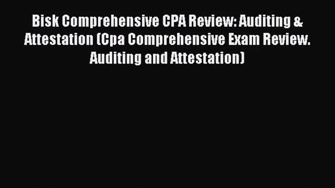 Bisk Comprehensive CPA Review: Auditing & Attestation (Cpa Comprehensive Exam Review. Auditing