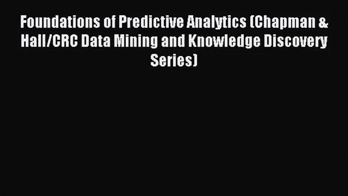 Foundations of Predictive Analytics (Chapman & Hall/CRC Data Mining and Knowledge Discovery