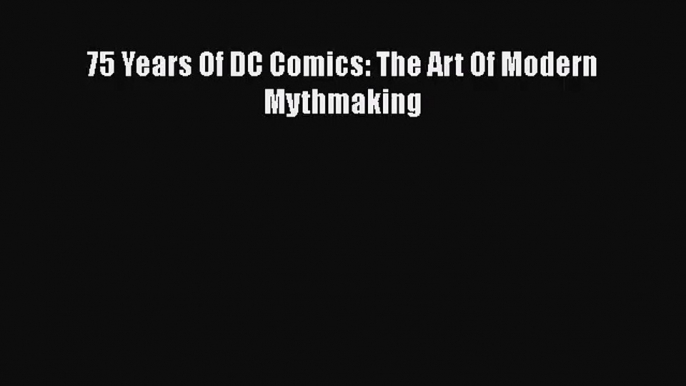 [PDF Download] 75 Years Of DC Comics: The Art Of Modern Mythmaking [PDF] Online