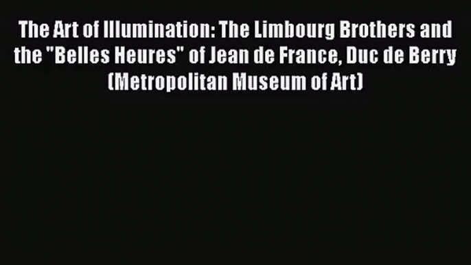 [PDF Download] The Art of Illumination: The Limbourg Brothers and the Belles Heures of Jean