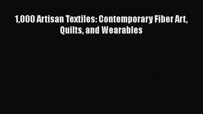 [PDF Download] 1000 Artisan Textiles: Contemporary Fiber Art Quilts and Wearables [PDF] Full