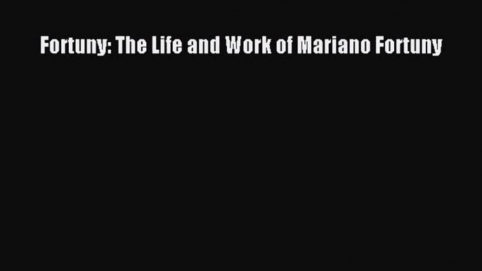 [PDF Download] Fortuny: The Life and Work of Mariano Fortuny [PDF] Full Ebook