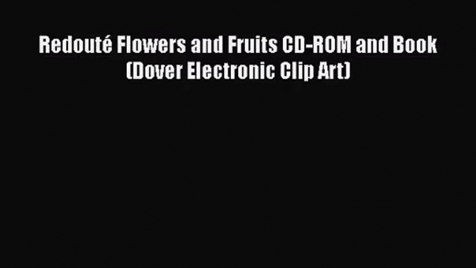 [PDF Download] Redouté Flowers and Fruits CD-ROM and Book (Dover Electronic Clip Art) [Download]