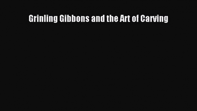 [PDF Download] Grinling Gibbons and the Art of Carving [Download] Full Ebook