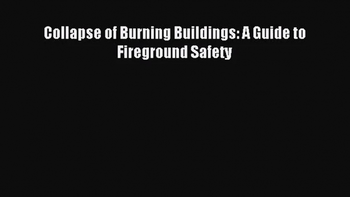 [PDF Download] Collapse of Burning Buildings: A Guide to Fireground Safety [PDF] Online