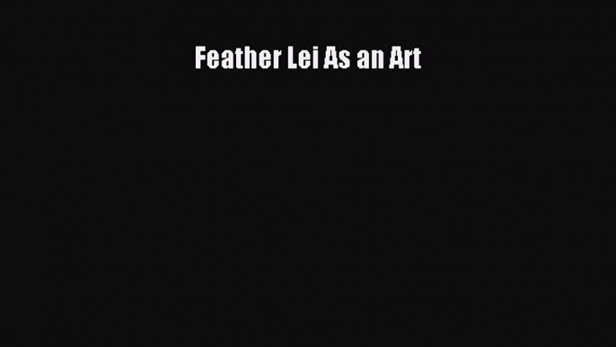 [PDF Download] Feather Lei As an Art [PDF] Online