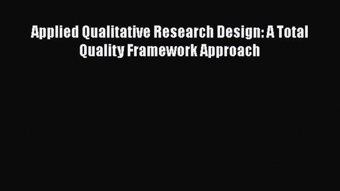 [PDF Download] Applied Qualitative Research Design: A Total Quality Framework Approach [Download]