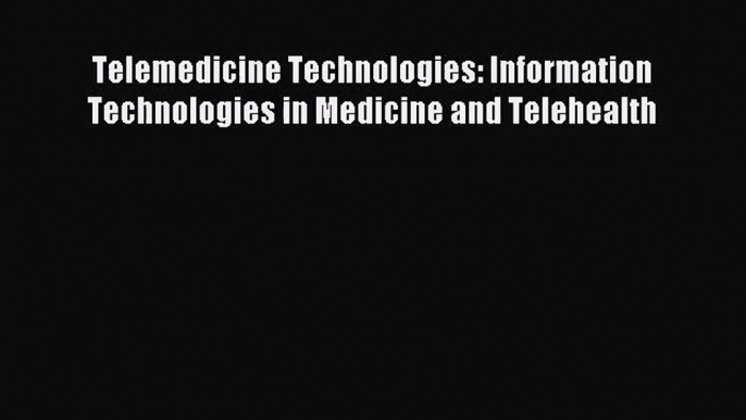 [PDF Download] Telemedicine Technologies: Information Technologies in Medicine and Telehealth