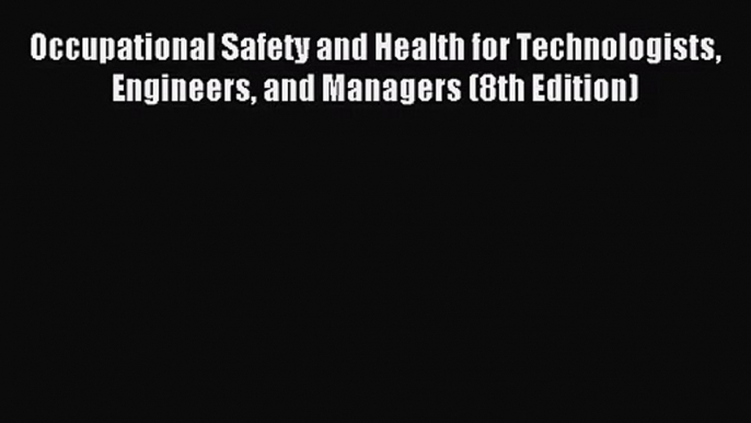 [PDF Download] Occupational Safety and Health for Technologists Engineers and Managers (8th