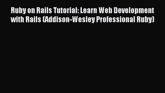 Ruby on Rails Tutorial: Learn Web Development with Rails (Addison-Wesley Professional Ruby)