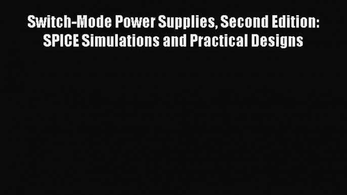 [PDF Download] Switch-Mode Power Supplies Second Edition: SPICE Simulations and Practical Designs