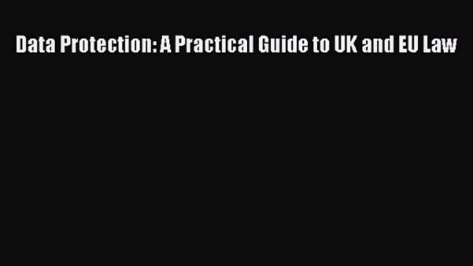 [PDF Download] Data Protection: A Practical Guide to UK and EU Law [PDF] Full Ebook