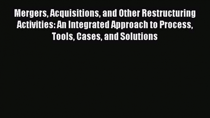 [PDF Download] Mergers Acquisitions and Other Restructuring Activities: An Integrated Approach