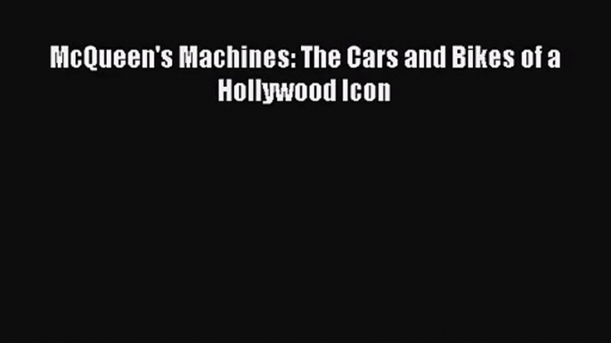 [PDF Download] McQueen's Machines: The Cars and Bikes of a Hollywood Icon [PDF] Full Ebook