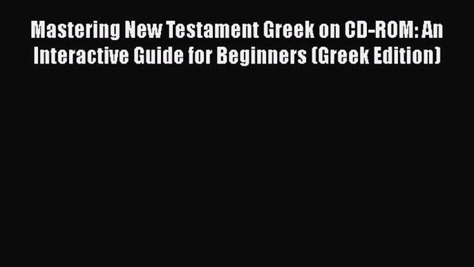 Download Mastering New Testament Greek on CD-ROM: An Interactive Guide for Beginners (Greek