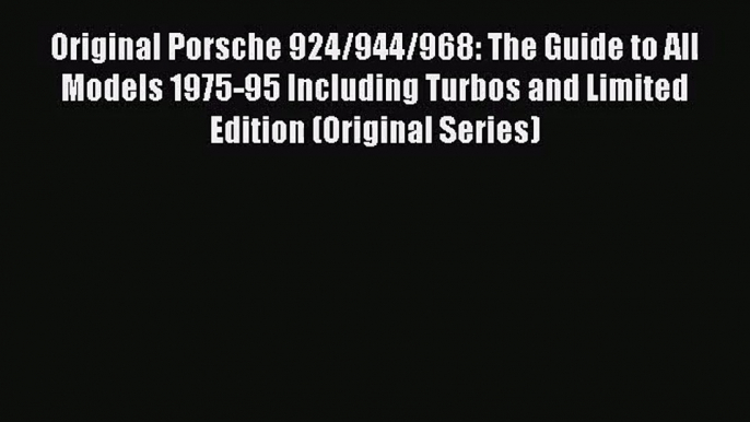 [PDF Download] Original Porsche 924/944/968: The Guide to All Models 1975-95 Including Turbos