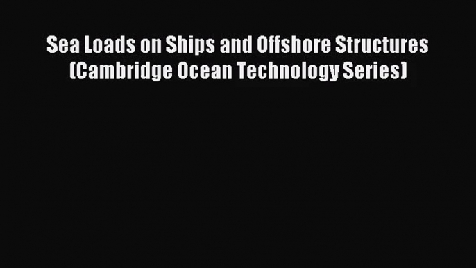 [PDF Download] Sea Loads on Ships and Offshore Structures (Cambridge Ocean Technology Series)